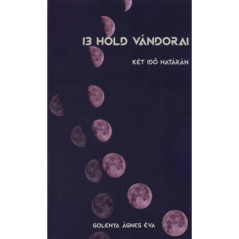 Golenya Ágnes Éva- 13 Hold vándorai I. -Két Idő Határán