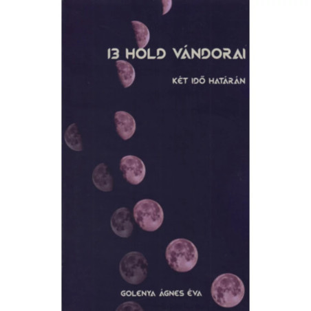 Golenya Ágnes Éva- 13 Hold vándorai I. -Két Idő Határán