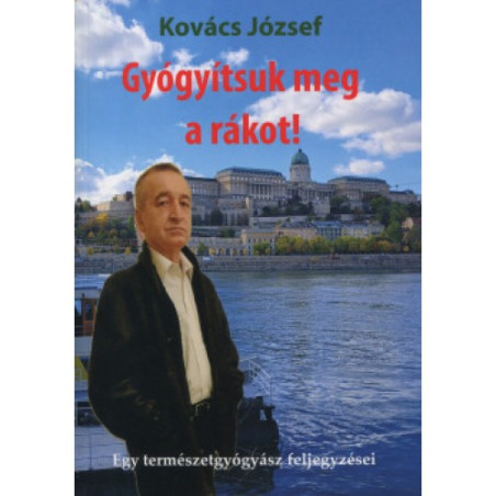 Gyógyítsuk meg a rákot! Kovács József